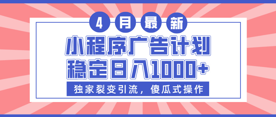 小程序广告计划，独家裂变引流，傻瓜式操作，稳定日入1000+网创吧-网创项目资源站-副业项目-创业项目-搞钱项目网创吧